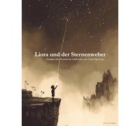 Liora und der Sternenweber: Gewidmet allen, die jemals das Gefühl hatten, dass Fragen Flügel tragen.