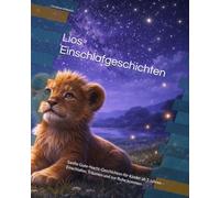 Lios Einschlafgeschichten: Sanfte Gute-Nacht-Geschichten für Kinder ab 3 Jahren - Einschlafen, Träumen und zur Ruhe kommen