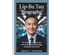 LIP-BU TAN BIOGRAPHY: The Visionary Entrepreneur Who Revolutionized Technology and Global Investment