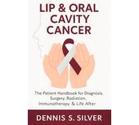 Lip & Oral Cavity Cancer: The Patient Handbook for Diagnosis, Surgery, Radiation, Immunotherapy & Life After