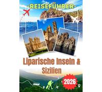 LIPARISCHE INSELN & SIZILIEN REISEFÜHRER 2026: Erkunden Sie Taormina, den Ätna, Lipari und Stromboli - Ein detaillierter und praktischer Reiseführer ... Inseln und Siziliens erleben möchten