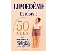 Lipœdème ? Et alors ?: 50 clés pour comprendre, soulager et mieux vivre avec le lipœdème