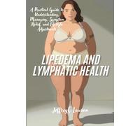 Lipedema and Lymphatic Health: A Practical Guide to Understanding, Managing, Symptom Relief, and Lifestyle Adjustments (Living Well with Lipedema)