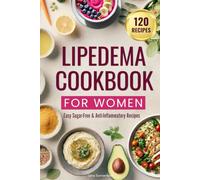 Lipedema Cookbook for Women: Easy Sugar-Free & Anti-Inflammatory Recipes and Everyday Guidance to Melt Inflammation, Reduce Pain and Reclaim Your Body.