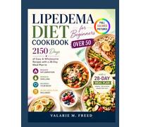 Lipedema Diet Cookbook for Beginners Over 50: 2150 Days of Easy & Wholesome Recipes with a 28-Day Meal Plan to Reduce Inflammation, Manage Swelling & Nourish Your Body