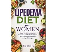 Lipedema Diet for Women: Break the Grip of Swelling, Heaviness, and Daily Discomfort with Proven Nutrition and Lifestyle Strategies