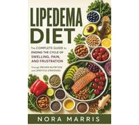 Lipedema Diet: The Complete Guide to Ending the Cycle of Swelling, Pain, and Frustration Through Proven Nutrition and Lifestyle Strategies