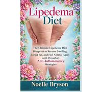 Lipedema Diet: The Ultimate Lipedema Diet Blueprint to Reverse Swelling, Target Fat, and Feel Normal Again with Powerful Anti-Inflammatory Strategies