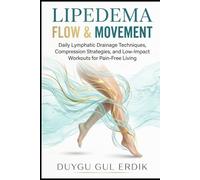 LIPEDEMA FLOW & MOVEMENT: Daily Lymphatic Drainage Techniques, Compression Strategies, and Low-Impact Workouts for Pain-Free Living (THE LIPEDEMA MASTERY COLLECTION)