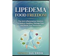 LIPEDEMA FOOD FREEDOM: The Anti-Inflammatory Solution to Reduce Swelling, Manage Pain, and Reset Your Hormones (THE LIPEDEMA MASTERY COLLECTION)