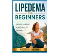 Lipedema for Beginners: A clear, step-by-step guide to understanding your diagnosis, navigating treatment options, and taking control of your health without feeling overwhelmed