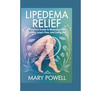LIPEDEMA RELIEF: A Practical Guide to Reducing Pain, Boosting Lymph Flow, and Living Well