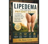 Lipedema: The Complete Patient Guide to Diagnosis, Treatment, Diet, Lymphatic Health, Pain Relief, and Long-Term Management