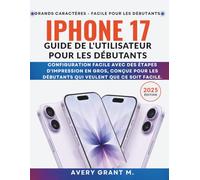 L'iPhone 17 Guide de l'utilisateur Pour les débutants: Configuration facile avec des étapes d'impression en gros, conçue pour les débutants qui ... (IPHONE 17, 17 AIR, PRO, PRO MAX SERIES)