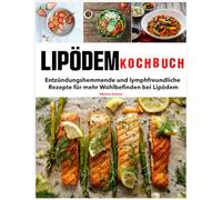 Lipödem Kochbuch: Entzündungshemmende und lymphfreundliche Rezepte für mehr Wohlbefinden bei Lipödem