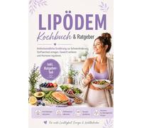 Lipödem Kochbuch & Ratgeber: Antientzündliche Ernährung zur Schmerzlinderung. Stoffwechsel anregen, Gewicht verlieren und Hormone regulieren.