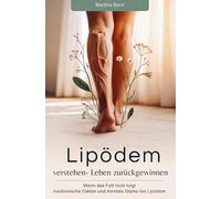 Lipödem verstehen- Leben zurückgewinnen: Wenn das Fett nicht folgt medizinische Fakten und mentale Stärke bei Lipödem