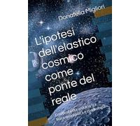 L'ipotesi dell'elastico cosmico come ponte del reale: Una proposta unitaria tra fisica quantistica e cosmologia