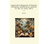 Lippincott's Magazine of Popular Literature and Science, Volume 11, No. 27, June, 1873 (Classic Books)