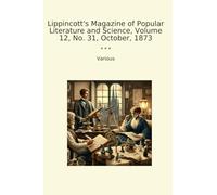 Lippincott's Magazine of Popular Literature and Science, Volume 12, No. 31, October, 1873 (Classic Books)