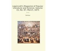 Lippincott's Magazine of Popular Literature and Science, Volume 15, No. 87, March, 1875 (Classic Books)
