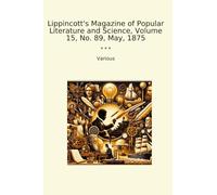 Lippincott's Magazine of Popular Literature and Science, Volume 15, No. 89, May, 1875 (Classic Books)