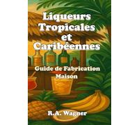 Liqueurs Tropicales et Caribéennes : Guide de Fabrication Maison