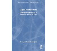 Liquid Architecture: Experimental Practices of Design in a State of Flux (Routledge Research in Architecture)