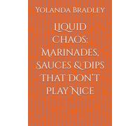 Liquid Chaos: Marinades, Sauces & Dips That Don’t Play Nice