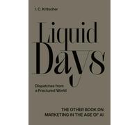 Liquid Days: Dispatches from a Fractured World, The other Book on Marketing in the Age of AI
