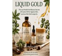Liquid Gold: The Lost Health And Beauty Secrets Of Castor Oil For Ageless Skin, Lustrous Hair And Longevity