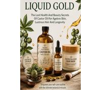 Liquid Gold: The Lost Health And Beauty Secrets Of Castor Oil For Ageless Skin, Lustrous Hair And Longevity