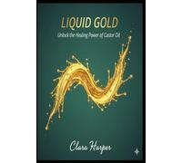 Liquid Gold: Unlock the Healing Power of Castor Oil