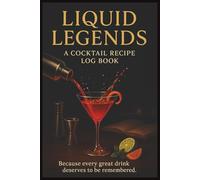 Liquid Legends A Cocktail Recipe Log Book: Create & Track Ingredients, Taste Notes, Mix Drinks, Wine and Sip | 6x9, Minimalist Notebook | Great ... Amateurs, Professionals & Mixologists