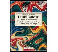 Liquid Patterns: The Art of Marbled Paper: A Collection of Vintage Marbled Papers for Art, Craft, and Design