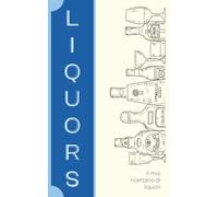 LIQUORS: Il mio ricettario di liquori : 48 schede da compilare per le tue ricette di liquori fatti in casa + 3 ricette originali incluse