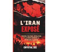 L'IRAN EXPOSÉ: Pouvoir, politique, révolution et la vérité sur la République islamique