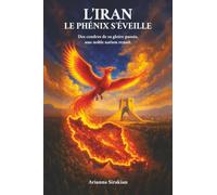 L'Iran, le phénix s'éveille: Des cendres de sa gloire passée, une noble nation renaît