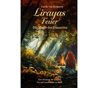 Lirayas Feuer - Die Magie des Frauseins: Eine Initiation um weiblich, frei und unaufhaltbar zu leben.