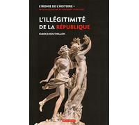 L'ironie de l'histoire: Tome 1, L'illégitimité de la République : considérations sur l'histoire politique de la France au XIXe siècle (1851-1914)