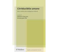 L'irriducibile umano. Etica e diritto delle intelligenze artificiali (Legalità e partecipazione. Saggi)