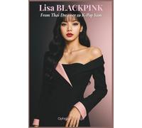 Lisa BLACKPINK: From Thai Dreamer To K-Pop Icon