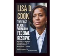 LISA D. COOK The First Black Woman On The Federal Reserve: Her Battle Against Allegations and the Fight for Economic Change (A Biography)
