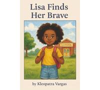 Lisa Finds Her Brave: An Inspiring Anti-Bullying Story of Courage, Kindness, and New Beginnings