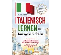 Lisa Fratelli Italienisch lernen mit Kurzgeschichten: 20 praxisnahe und unterhal