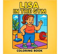 Lisa in the Gym: Body-Positive Coloring Story About First Steps, Self-Care and Showing Up