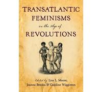 Lisa L. Moore Transatlantic Feminisms in the Age of Revolutions (Tapa blanda)