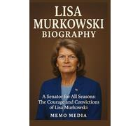 LISA MURKOWSKI BIOGRAPHY 2025: A Senator for All Seasons: The Courage and Convictions of Lisa Murkowski.