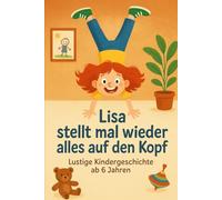 Lisa stellt mal wieder alles auf den Kopf: lustige Kindergeschichte ab 6 Jahren