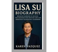 Lisa Su: Biography: Breaking Barriers in Silicon:The Engineer Who Revived AMD and Redefined Technology Leadership